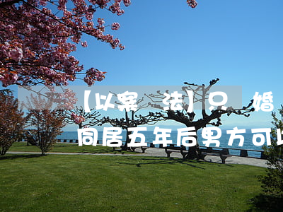 【以案釋法】只辦婚禮未領(lǐng)證！同居五年后男方可以要求返還8萬彩禮么？